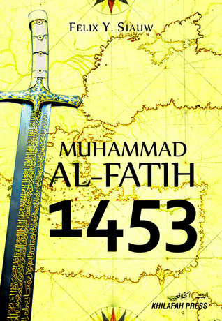 Muhammad Al-Fatih 1453 (2011) by Felix Y. Siauw