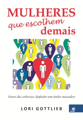 Mulheres Que Escolhem Demais (2014) by Lori Gottlieb