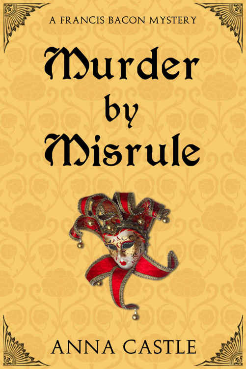 Murder by Misrule: A Francis Bacon Mystery (The Francis Bacon Mystery Series Book 1) by Anna Castle