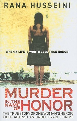 Murder in the Name of Honor: The True Story of One Woman's Heroic Fight Against an Unbelievable Crime (2009) by Rana Husseini