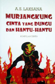 Murjangkung, Cinta yang Dungu, dan Hantu-hantu: Kumpulan Cerpen (2013) by A.S. Laksana