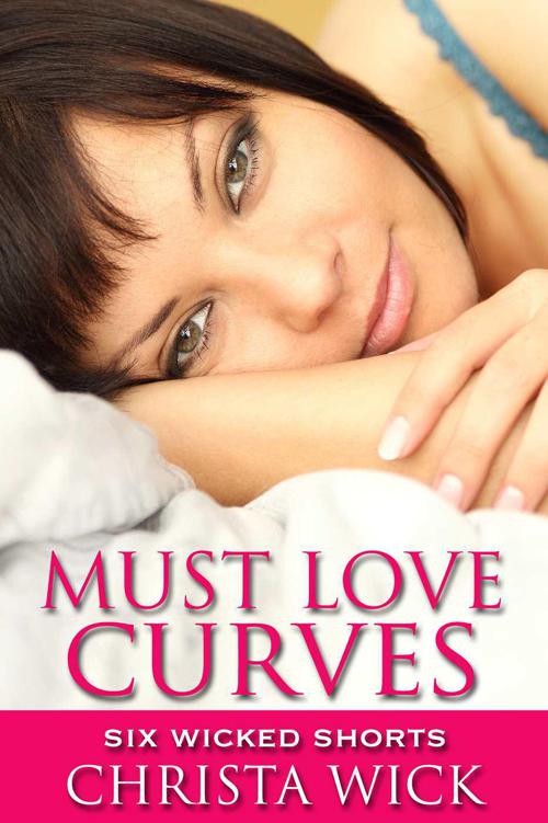 Must Love Curves (Six Wicked Shorts) by Wick, Christa