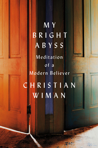 My Bright Abyss: Meditation of a Modern Believer (2013) by Christian Wiman