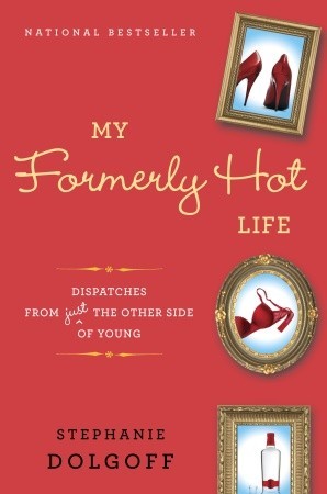 My Formerly Hot Life: Dispatches from Just the Other Side of Young (2010)