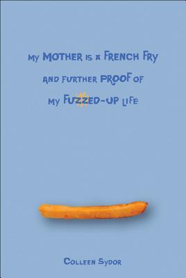 My Mother Is a French Fry and Further Proof of My Fuzzed-Up Life (2008)