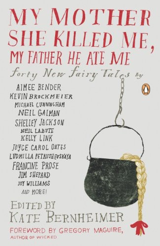 My Mother She Killed Me, My Father He Ate Me by Kate Bernheimer