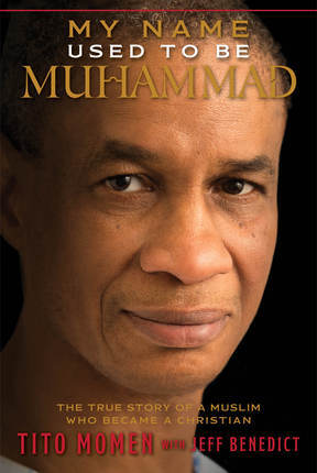 My Name Used to Be Muhammad: The True Story of a Muslim Who Became a Christian (2013) by Tito Momen