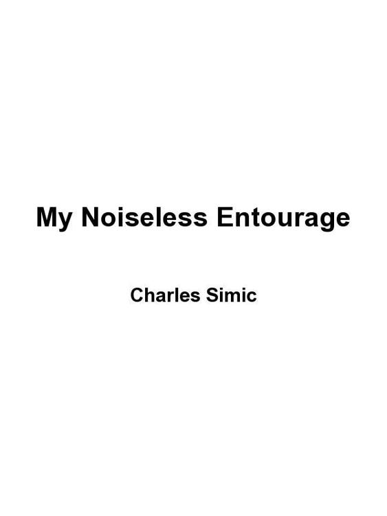 My Noiseless Entourage: Poems by Charles Simic