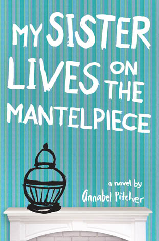 My Sister Lives on the Mantelpiece by Annabel Pitcher