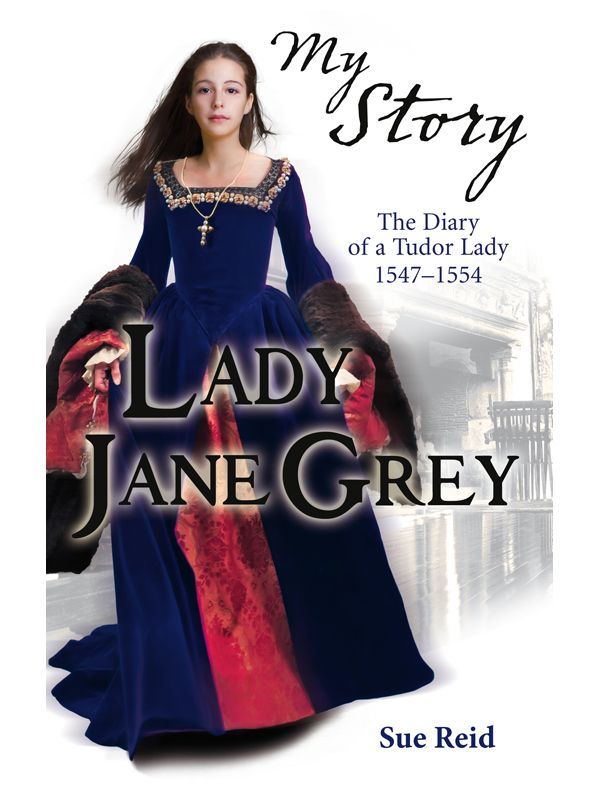 My Story: Lady Jane Grey (My Royal Story) by Sue Reid