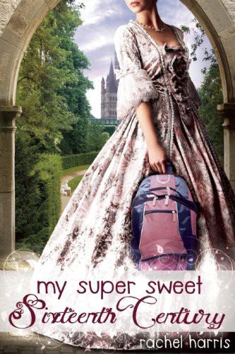 My Super Sweet Sixteenth Century by Harris, Rachel