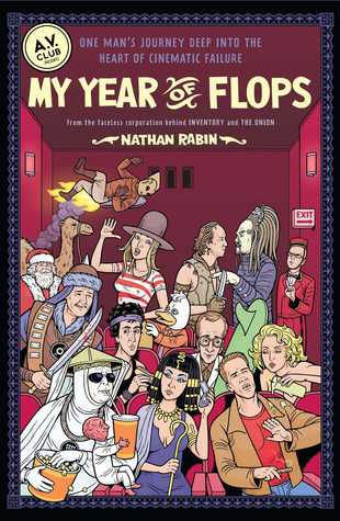 My Year of Flops: The A.V. Club Presents One Man's Journey Deep into the Heart of Cinematic Failure (2010) by Nathan Rabin