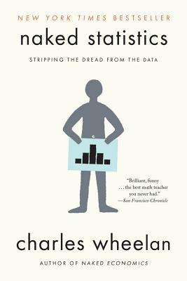 Naked Statistics: Stripping the Dread from the Data (2014) by Charles Wheelan