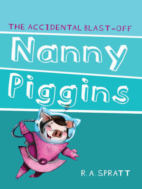 Nanny Piggins and the Accidental Blast-off by R. A. Spratt