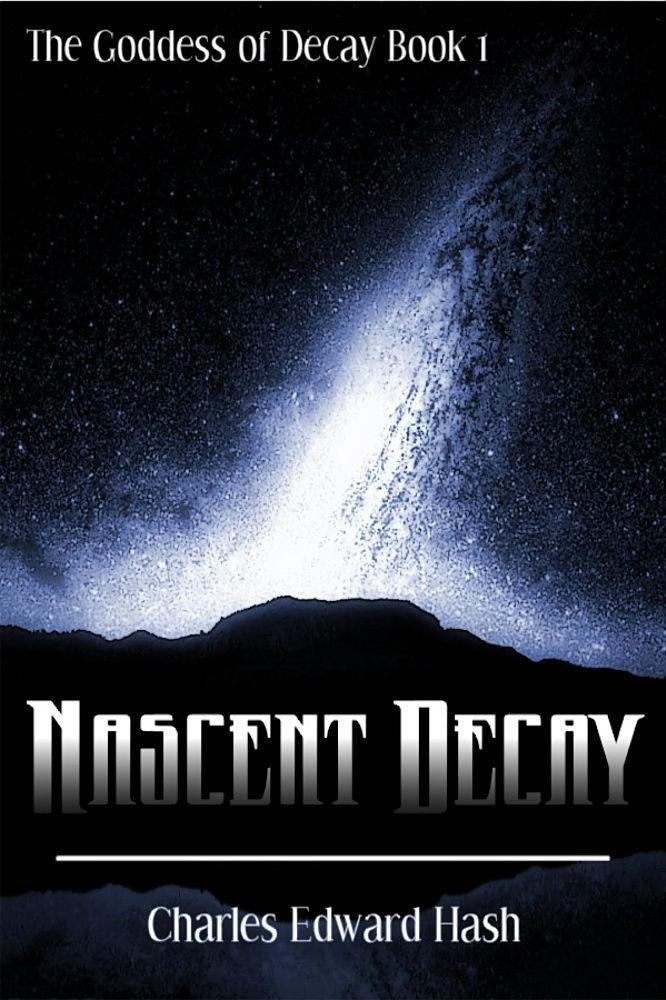 Nascent Decay (The Goddess of Decay Book 1) by Hash, Charles