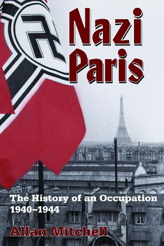 Nazi Paris: The History of an Occupation, 1940-1944 by Allan Mitchell