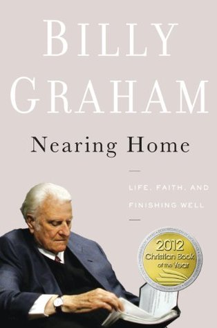 Nearing Home: Life, Faith, and Finishing Well (2000) by Billy Graham