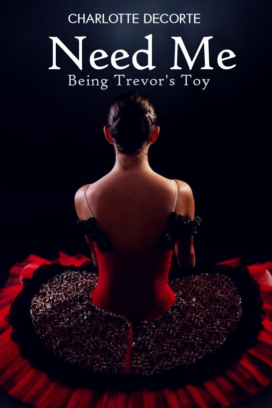 Need Me - Being Trevor's Toy by Charlotte DeCorte