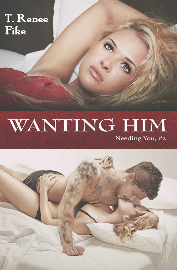 Needing You #2 - Wanting Him by T. Renee Fike