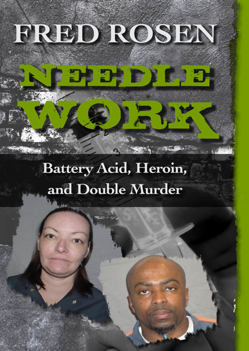 Needle Work: Battery Acid, Heroin, and Double Murder by Fred Rosen