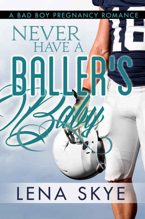 Never Have A Baller's Baby: A Bad Boy Pregnancy Romance by Lena Skye