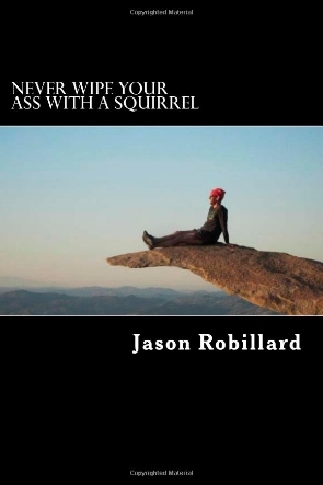 Never Wipe Your Ass with a Squirrel: A Trail and Ultramarathon Running Guide for Weird Folks (2000) by Jason Robillard