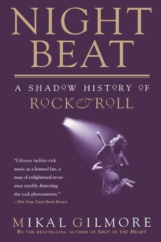 Night Beat: A Shadow History of Rock & Roll (1999) by Mikal Gilmore