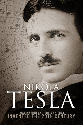 Nikola Tesla: Imagination and the Man That Invented the 20th Century (2013) by Sean Patrick