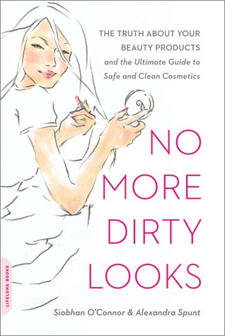 No More Dirty Looks: The Truth About Your Beauty Products and the Ultimate Guide to Safe and Clean Cosmetics (2010) by Siobhan O'Connor