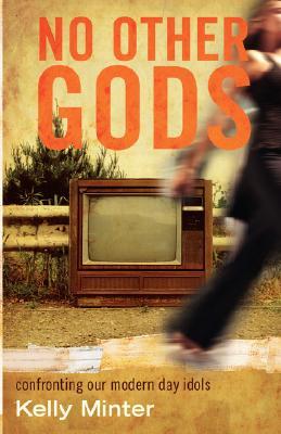 No Other gods: Confronting Our Modern Day Idols (2007) by Kelly Minter