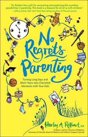 No Regrets Parenting: Turning Long Days and Short Years into Cherished Moments with Your Kids (2012) by Harley A. Rotbart