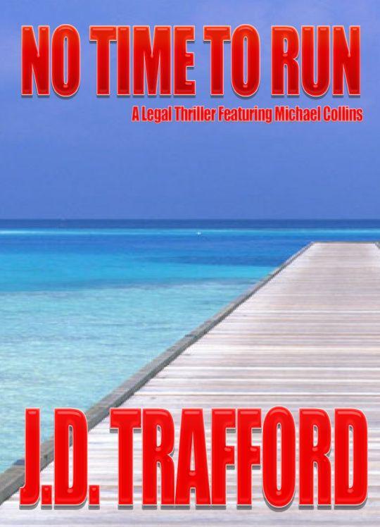 No Time To Run (Legal Thriller Featuring Michael Collins, Book 1) by Trafford, J.D.