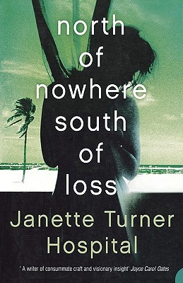 North of Nowhere, South of Loss (2005) by Janette Turner Hospital