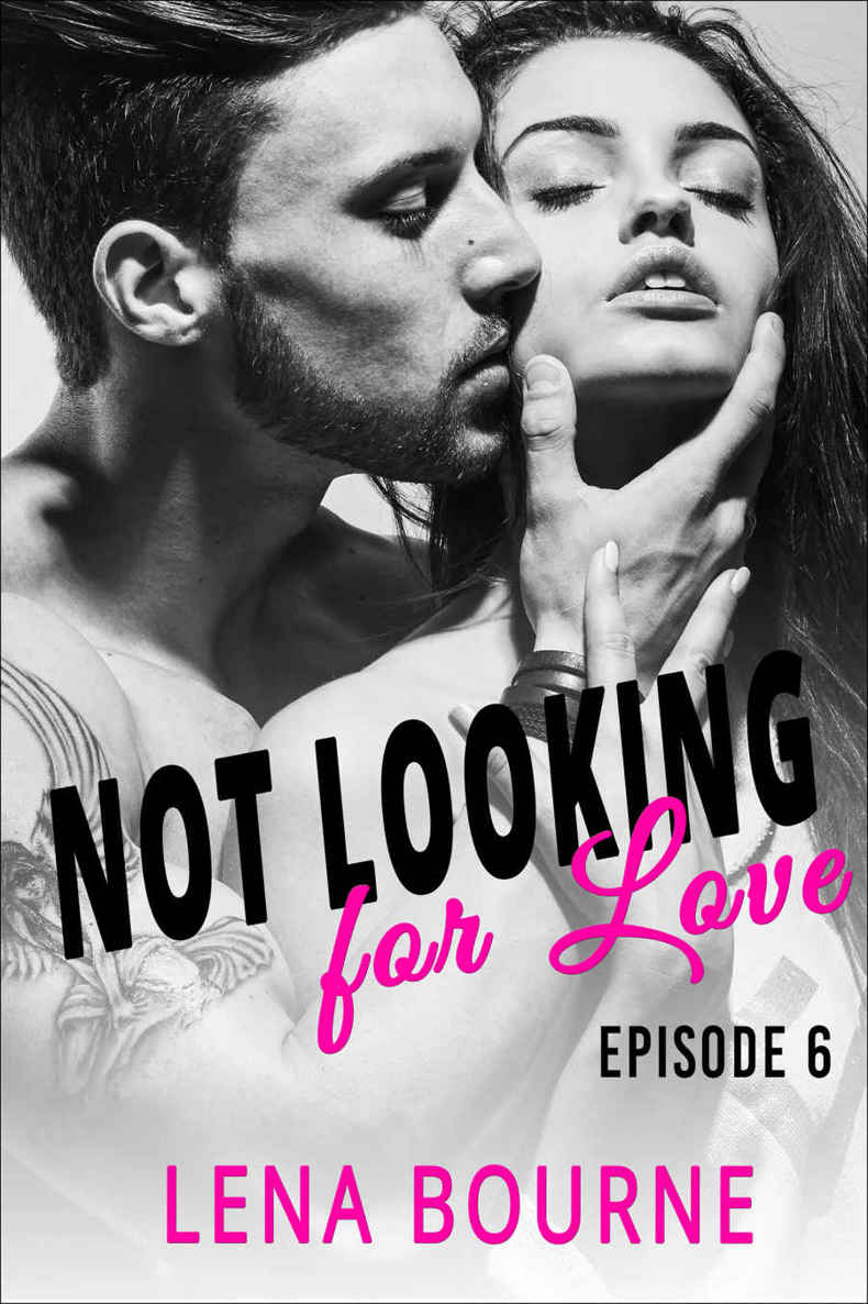 Not Looking for Love: Episode 6 (A New Adult Contemporary Romance Novel) by Lena Bourne