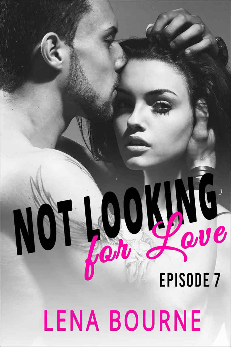 Not Looking for Love: Episode 7 (A New Adult Contemporary Romance Novel) by Lena Bourne