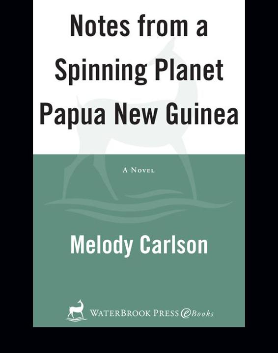 Notes from a Spinning Planet—Papua New Guinea by Melody Carlson