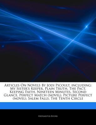 Novels By Jodi Picoult, including: My Sister's Keeper, Plain Truth, The Pact, Keeping Faith, Nineteen Minutes, Second Glance, Perfect Match (novel), Picture Perfect (novel), Salem Falls, The Tenth Circle, Change Of Heart (novel), Vanishing Acts (2011) by Hephaestus Books