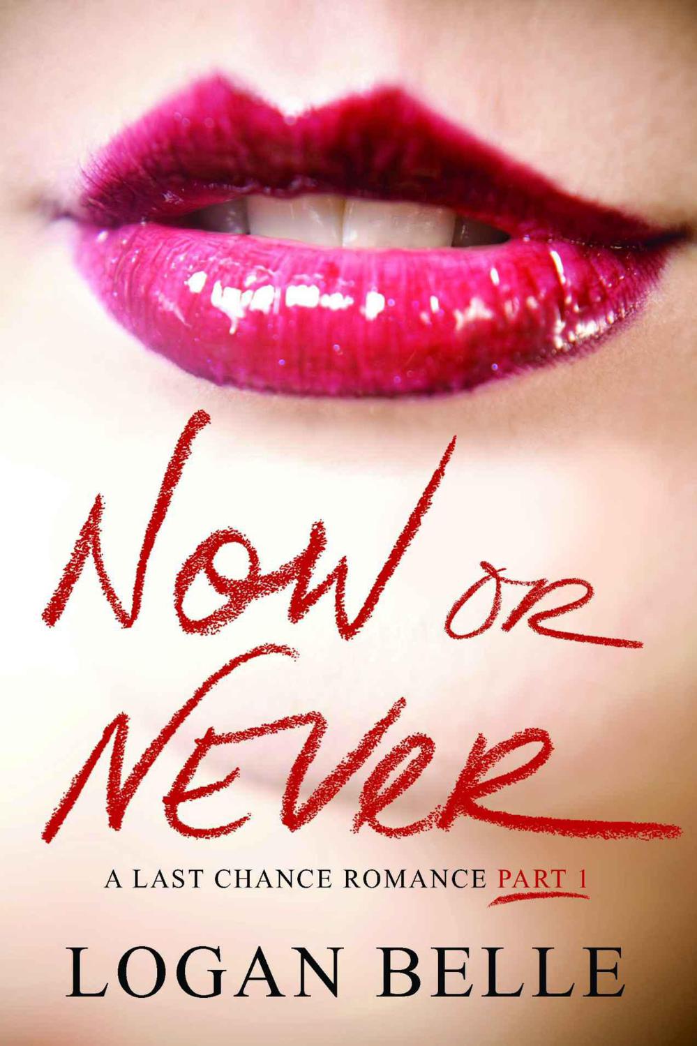 Now or Never: A Last Chance Romance (Part 1) by Logan Belle