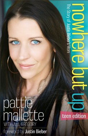 Nowhere but Up, Teen Edition: The Story of Justin Bieber's Mom (2013) by Pattie Mallette
