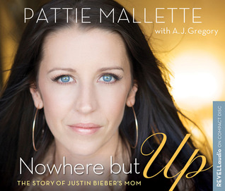 Nowhere But Up: The Story of Justin Bieber's Mom (2012) by Pattie Mallette