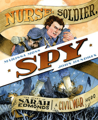 Nurse, Soldier, Spy: The Story of Sarah Edmonds, a Civil War Hero (2011) by Marissa Moss