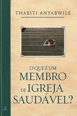 O que é um Membro de Igreja Saudável (2010) by Thabiti M. Anyabwile