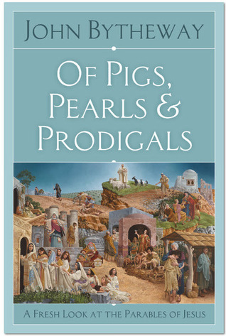 Of Pigs, Pearls, and Prodigals: A Fresh Look At the Parables of Jesus (2000) by John Bytheway