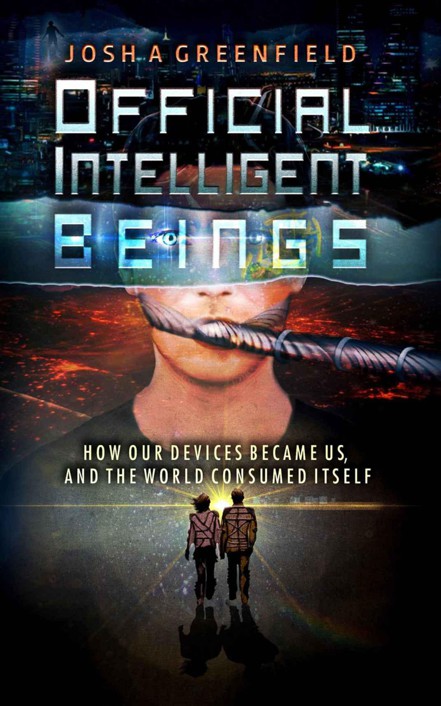 Official Intelligent Beings: How Our Devices Became Us, And The World Consumed Itself by Greenfield, Josh