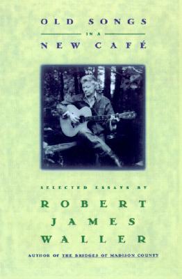 Old Songs in a New Cafe: Selected Essays (1994) by Robert James Waller