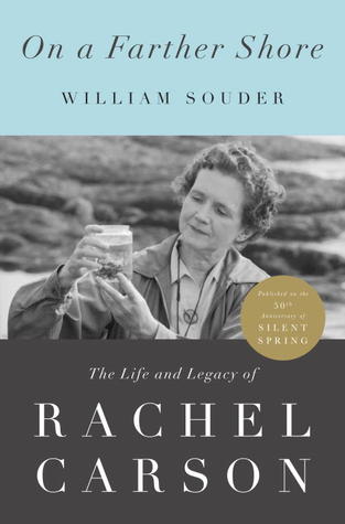 On a Farther Shore: The Life and Legacy of Rachel Carson, Author of Silent Spring (2012) by William Souder