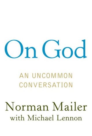 On God: An Uncommon Conversation (2007) by Norman Mailer