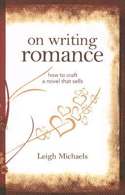 On Writing Romance: How to Craft a Novel That Sells (2007) by Leigh Michaels