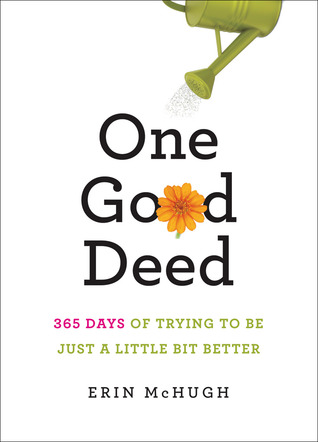 One Good Deed: 365 Days of Trying to Be Just a Little Bit Better (2012) by Erin McHugh