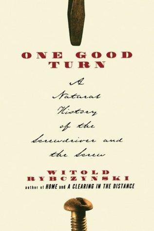 One Good Turn: A Natural History of the Screwdriver and the Screw (2001) by Witold Rybczynski